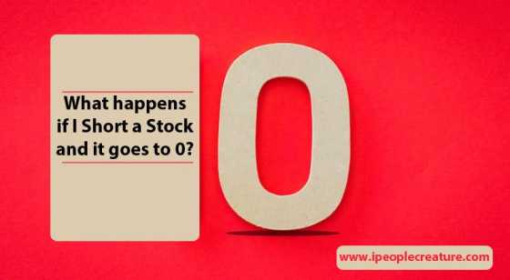 What happens if I Short a Stock and it goes to 0? | www.ipeoplecreature.com