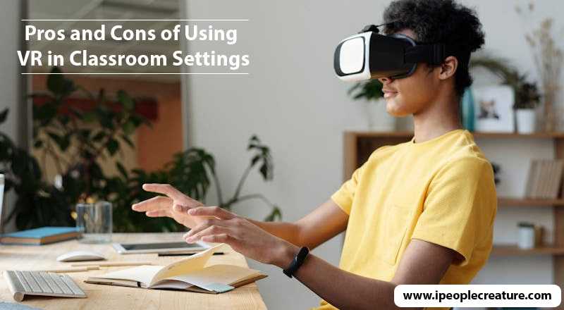 Pros and Cons of Using VR in Classroom Settings