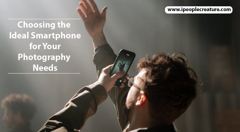 Choosing the Ideal Smartphone for Your Photography Needs