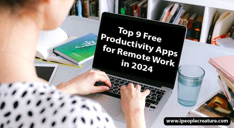 Top 9 Free Productivity Apps for Remote Work in 2024